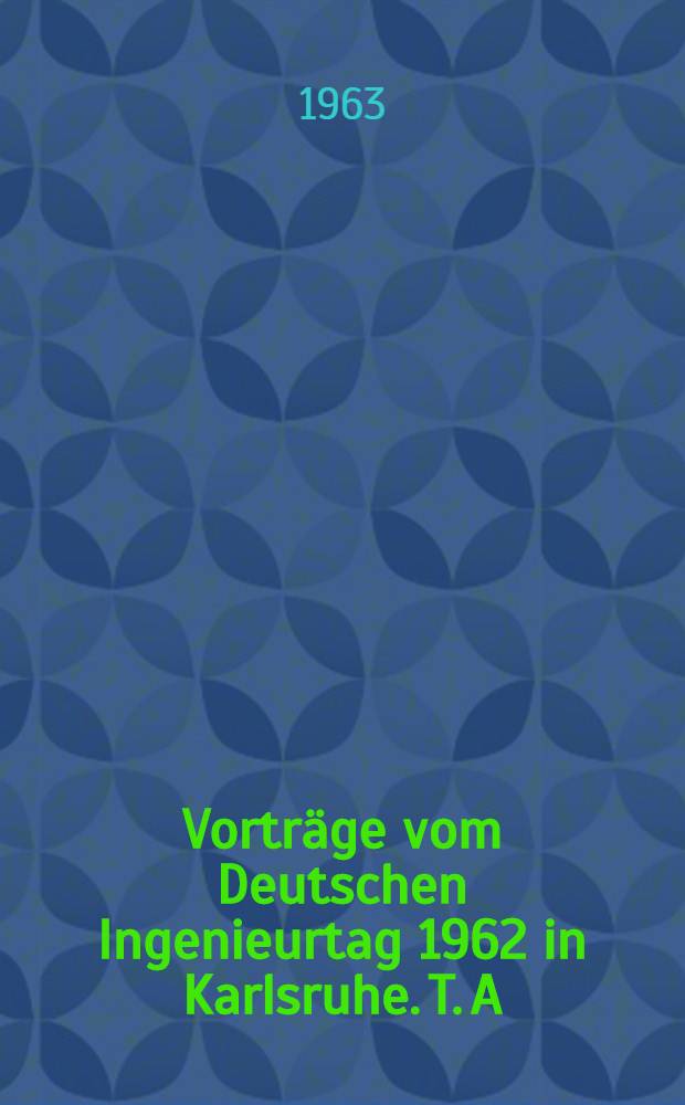 Vortr&auml;ge vom Deutschen Ingenieurtag 1962 in Karlsruhe. T. A
