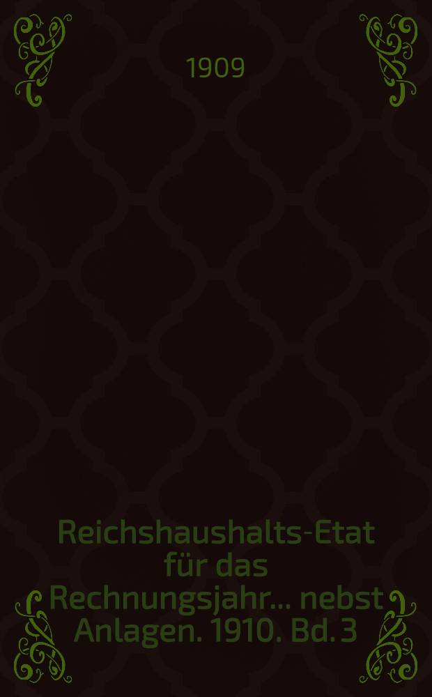 Reichshaushalts-Etat für das Rechnungsjahr ... nebst Anlagen. [1910. Bd. 3] : Haushalts-Etat für die Schutzgebiete auf das Rechnungsjahr 1910 nebst Anlagen