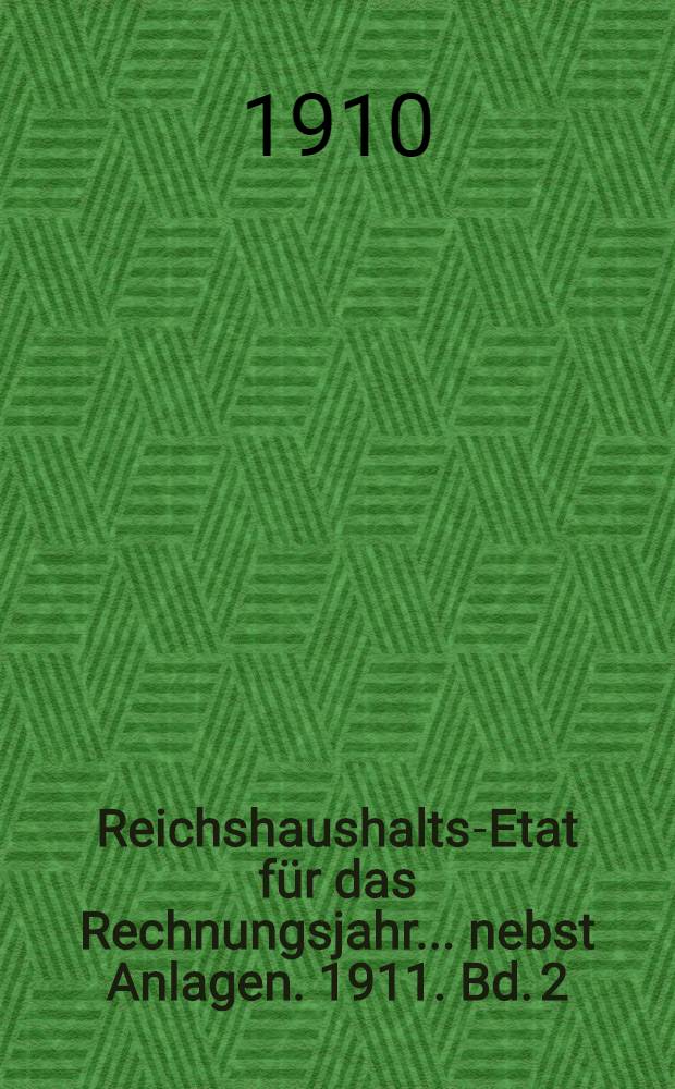 Reichshaushalts-Etat für das Rechnungsjahr ... nebst Anlagen. 1911. Bd. 2 : Anlagen VI bis XVIII