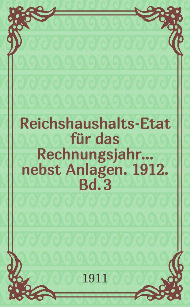 Reichshaushalts-Etat für das Rechnungsjahr ... nebst Anlagen. [1912. Bd. 3] : Entwurf des Haushalts-etats für die Schutzgebiete auf das Rechnungsjahr 1912 nebst Anlagen