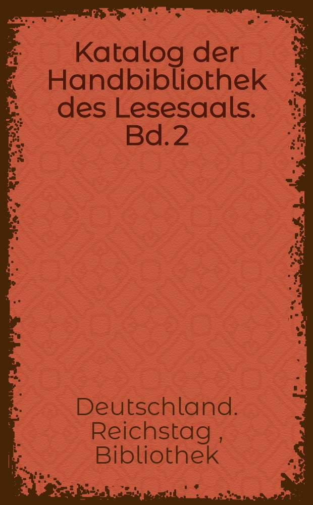 Katalog der Handbibliothek des Lesesaals. Bd. 2