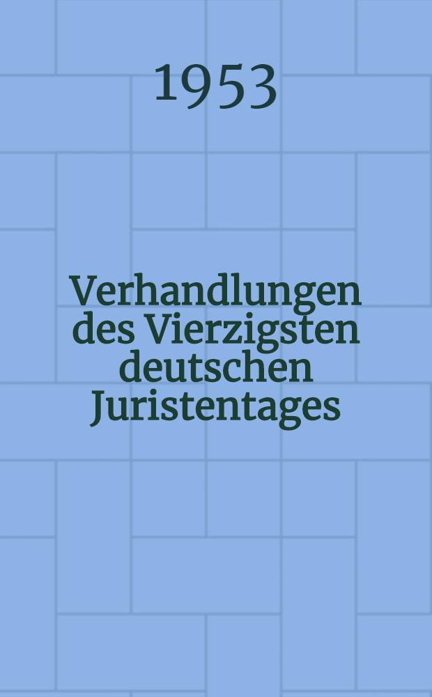 Verhandlungen des Vierzigsten deutschen Juristentages : Hamburg, 1953. Bd. 1 : Gutachten