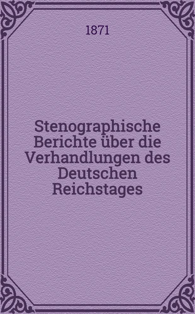 Stenographische Berichte über die Verhandlungen des Deutschen Reichstages : I. Legislatur-Periode. I. Session 1871. Bd. 1 : Von der Eröffnungssitzung am 21. März und der 1. bis zur 33. Sitzung am 12. Mai 1871