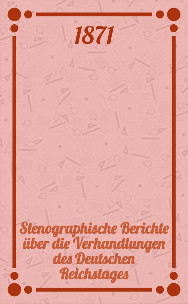 Stenographische Berichte über die Verhandlungen des Deutschen Reichstages : I. Legislatur-Periode. I. Session 1871. Bd. 2 : Von der 34. bis 57 und Schlußsitzung am 12 Juni 1871