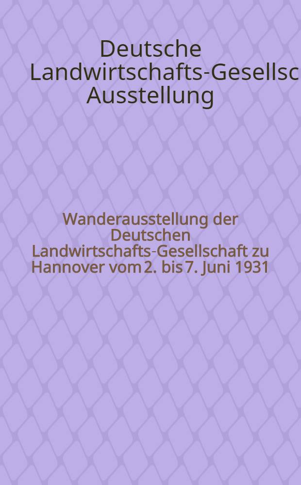 37. Wanderausstellung der Deutschen Landwirtschafts-Gesellschaft zu Hannover vom 2. bis 7. Juni 1931