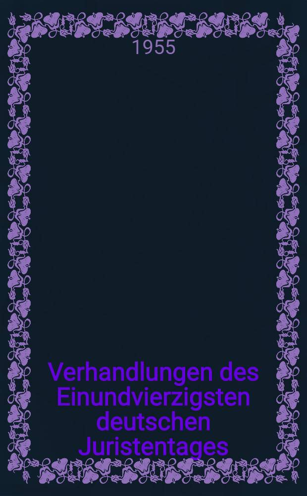 Verhandlungen des Einundvierzigsten deutschen Juristentages : Berlin, 1955. Bd. 1. [2] : Gutachten
