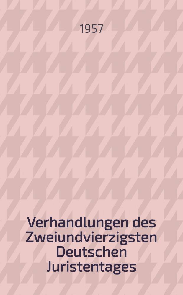 Verhandlungen des Zweiundvierzigsten Deutschen Juristentages : Düsseldorf 1957. Bd. 1. [T. 1] : Gutachten