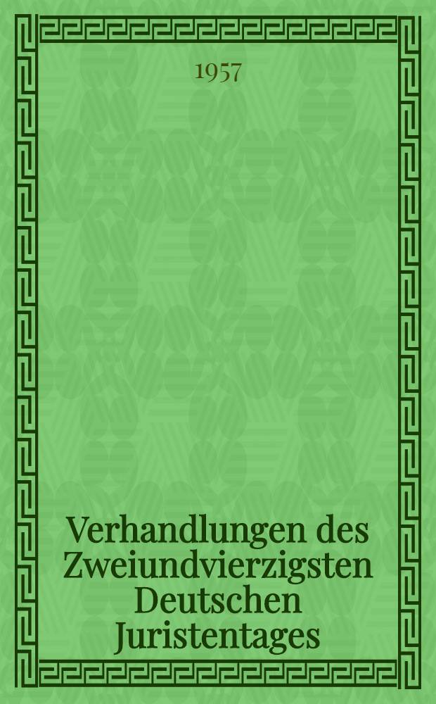 Verhandlungen des Zweiundvierzigsten Deutschen Juristentages : Düsseldorf 1957. Bd. 1. [T. 2] : Gutachten
