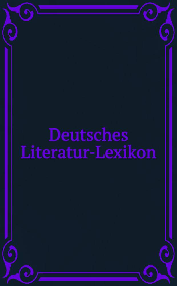 Deutsches Literatur-Lexikon : Biographisch-bibliographisches Handbuch. Bd. 1 : Aal - Bremeneck