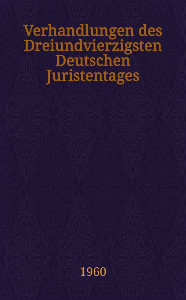 Verhandlungen des Dreiundvierzigsten Deutschen Juristentages : M&uuml;nchen 1960