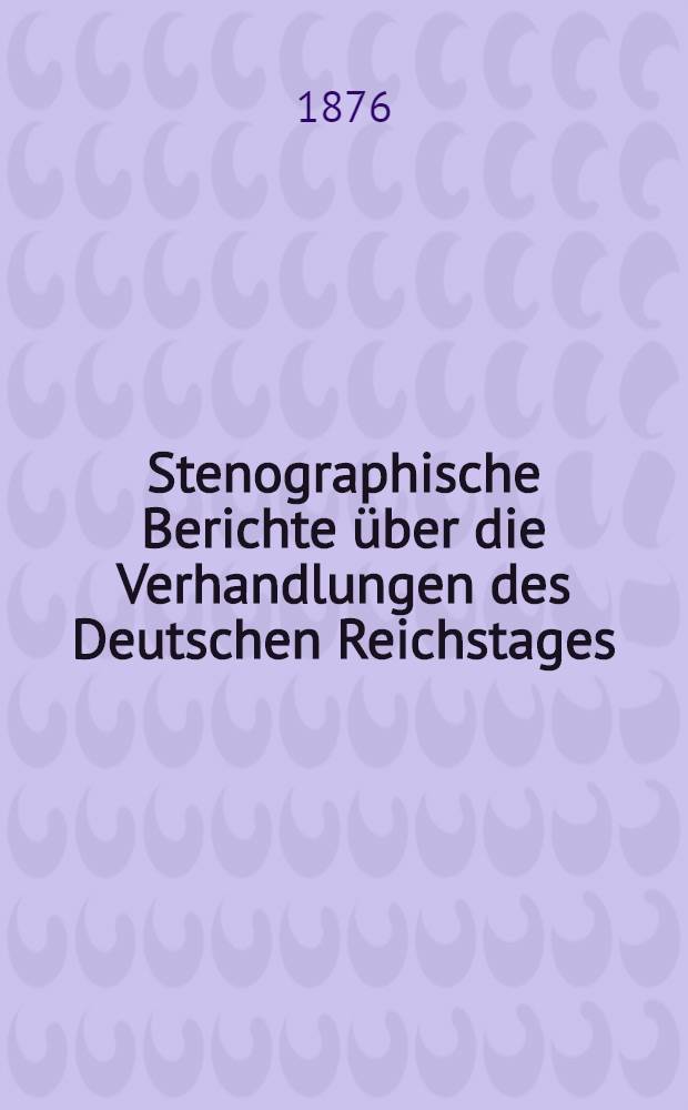 Stenographische Berichte über die Verhandlungen des Deutschen Reichstages : 2. Legislatur-Periode. III. Session 1875-76. Bd. 2 : Von der 32. Sitzung am 19. Jan. 1876 bis zur 51. Sitzung am 10. Febr. 1876