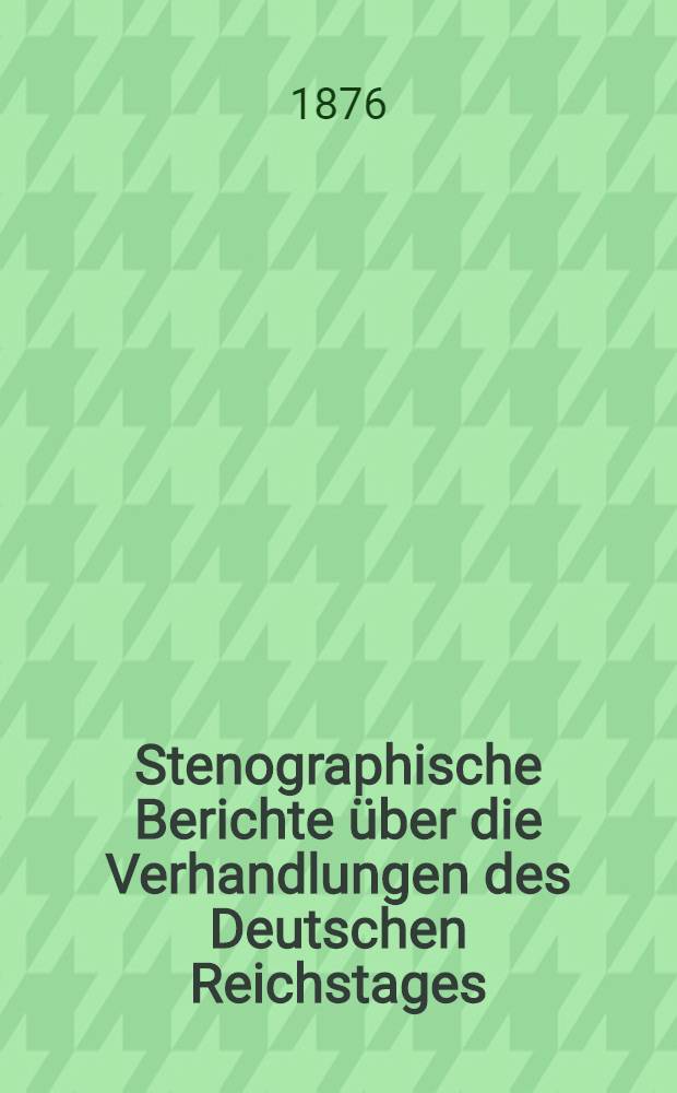Stenographische Berichte &uuml;ber die Verhandlungen des Deutschen Reichstages : 2. Legislatur-Periode. IV. Session 1876. Bd. 1 : Von der Er&ouml;ffnungs-Sitzung am 30. Okt. bis 24. Sitzung am 5. Dez. 1876