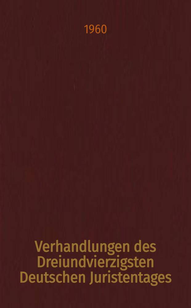 Verhandlungen des Dreiundvierzigsten Deutschen Juristentages : München 1960. Bd. 1. T. 2. [Heft A] : Empfiehlt es sich, den allgemeinen Teil des Verwaltungsrechts zu Kodifizieren?