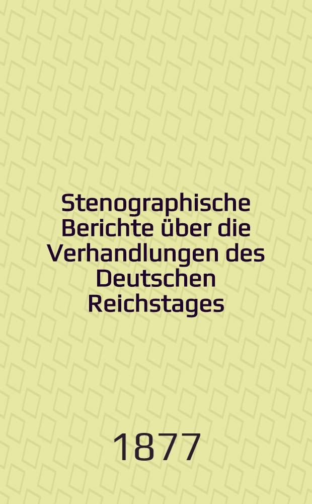 Stenographische Berichte über die Verhandlungen des Deutschen Reichstages : 3. Legislatur-Periode. I. Session 1877. Bd. 1 : Von der Eröffnungs-Sitzung am 22. Febr. bis zur 24. Sitzung am 18. Apr. 1877