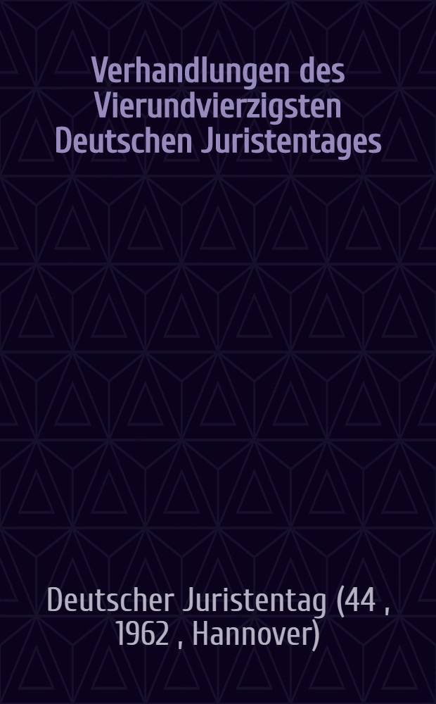 Verhandlungen des Vierundvierzigsten Deutschen Juristentages : Hannover 1962