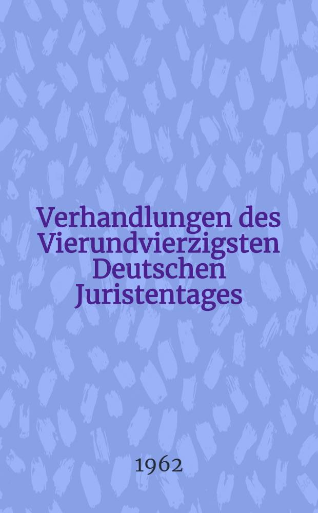Verhandlungen des Vierundvierzigsten Deutschen Juristentages : Hannover 1962. Bd. 1. T. 1. H. B : Gutachten