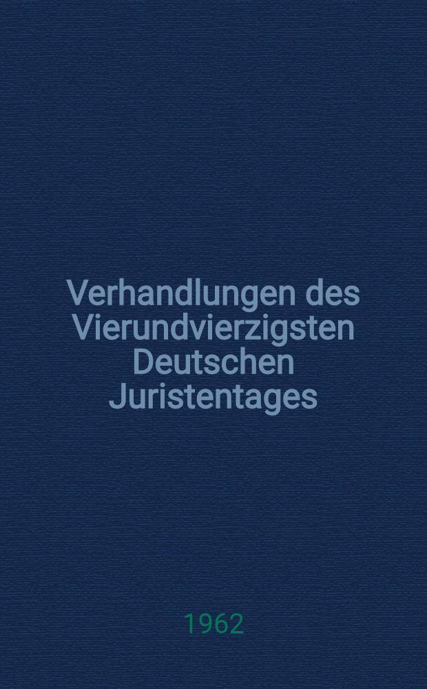 Verhandlungen des Vierundvierzigsten Deutschen Juristentages : Hannover 1962. Bd. 1. T. 5 : Soll das Stiftungsrecht bundesgesetzlich vereinheitlicht und reformiert werden, gegebenenfalls mit welchen Grundzügen?