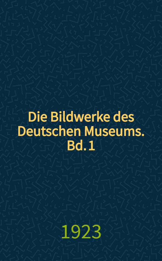 Die Bildwerke des Deutschen Museums. Bd. 1 : Die Elfenbeinbildwerke
