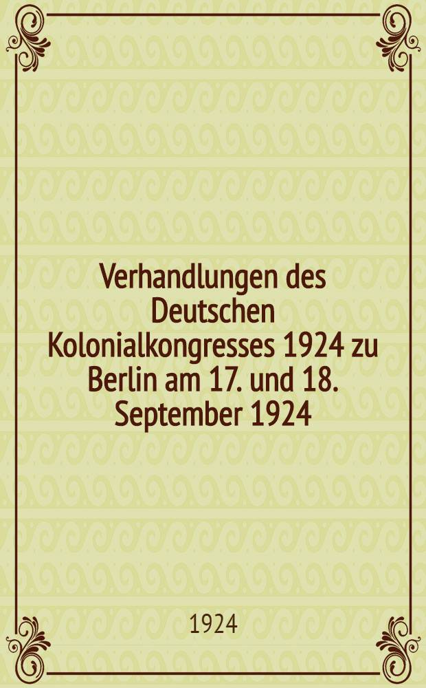 Verhandlungen des Deutschen Kolonialkongresses 1924 zu Berlin am 17. und 18. September 1924