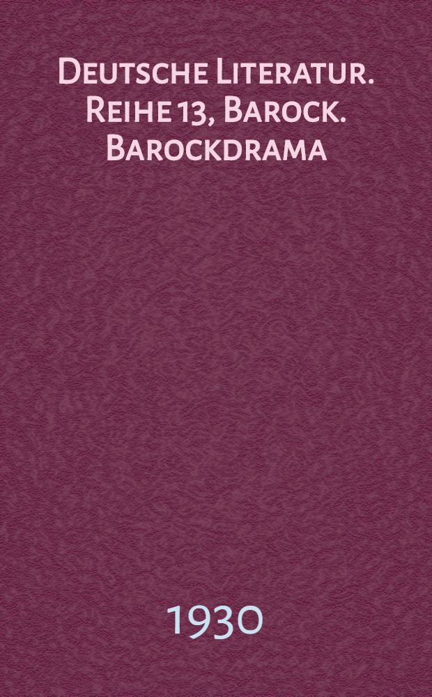 Deutsche Literatur. Reihe [13], Barock. Barockdrama : Sammlung literarischer Kunst- und Kulturdenkmäler in Entwicklungsreihen