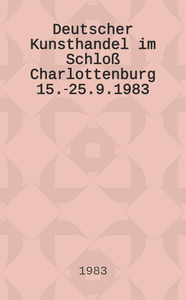 Deutscher Kunsthandel im Schloß Charlottenburg 15.-25.9.1983 : Katalog