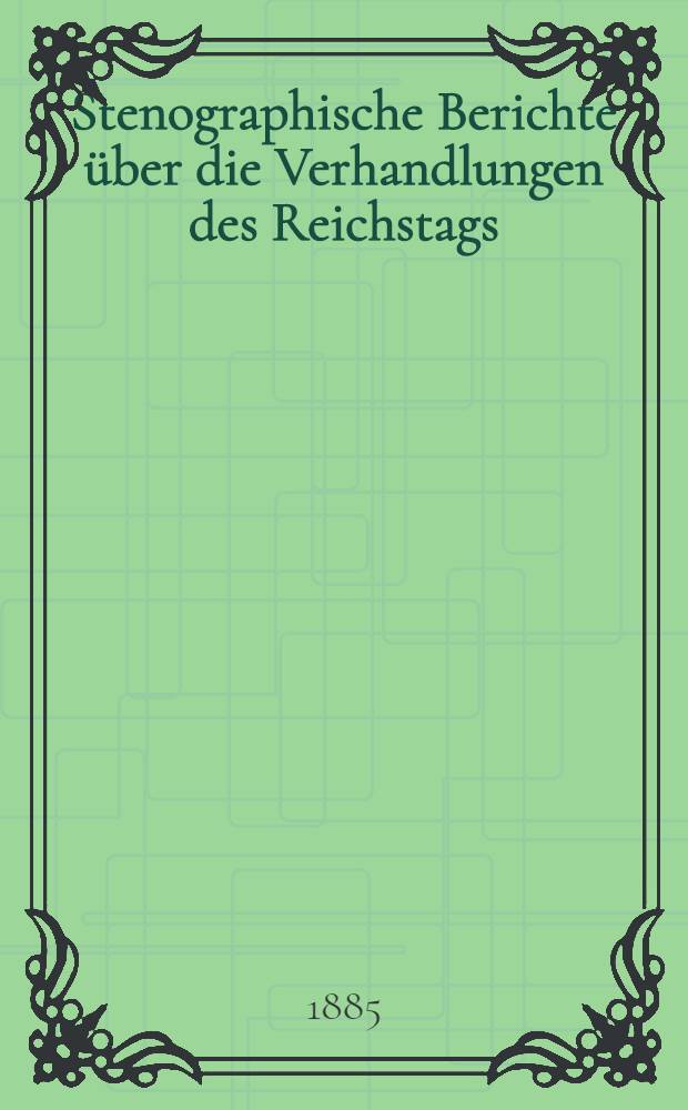 Stenographische Berichte über die Verhandlungen des Reichstags : VI. Legislaturperiode. 1. Session 1884/85. Bd. 1 : Von der Eröffnungssitzung am 20. Nov. 1884 bis zur 26. Sitzung am 16. Jan. 1885