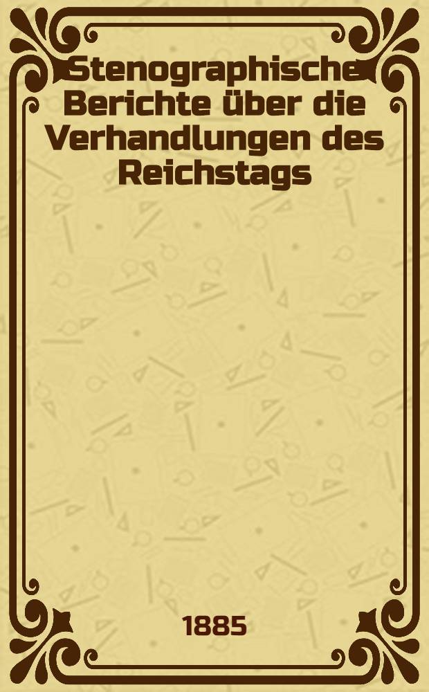 Stenographische Berichte über die Verhandlungen des Reichstags : VI. Legislaturperiode. 1. Session 1884/85. Bd. 4 : Von der 80. Sitzung am 18. Apr. 1885 bis zur 102. Sitzung am 15 Mai 1885