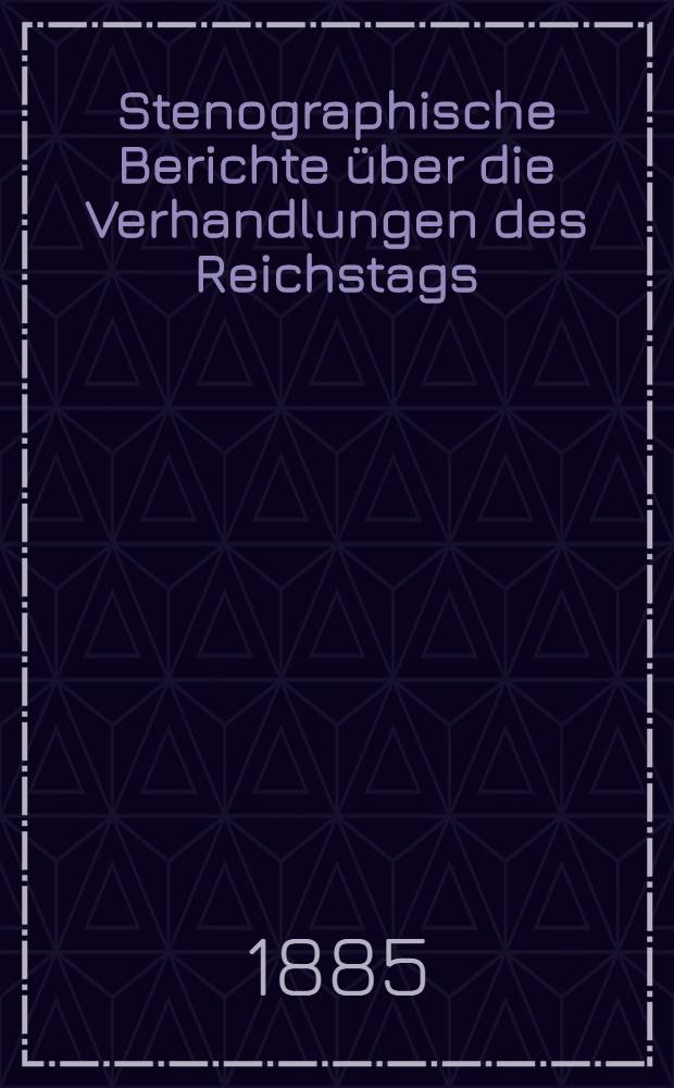 Stenographische Berichte über die Verhandlungen des Reichstags : VI. Legislaturperiode. 1. Session 1884/85. Bd. 5 : Anlagen zu den Verhandlungen des Reichstages