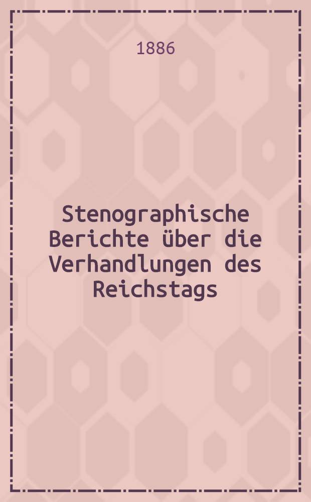 Stenographische Berichte über die Verhandlungen des Reichstags : VI. Legislaturperiode. II. Session 1885/86. Bd. 1 : Von der Eröffnungssitzung am 19. Nov. 1885 bis zur 29. Sitzung am 20 Jan. 1886 ...