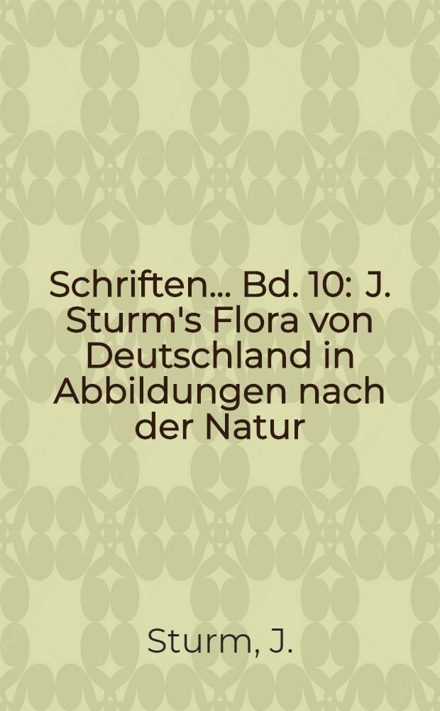 Schriften ... Bd. 10 : J. Sturm's Flora von Deutschland in Abbildungen nach der Natur