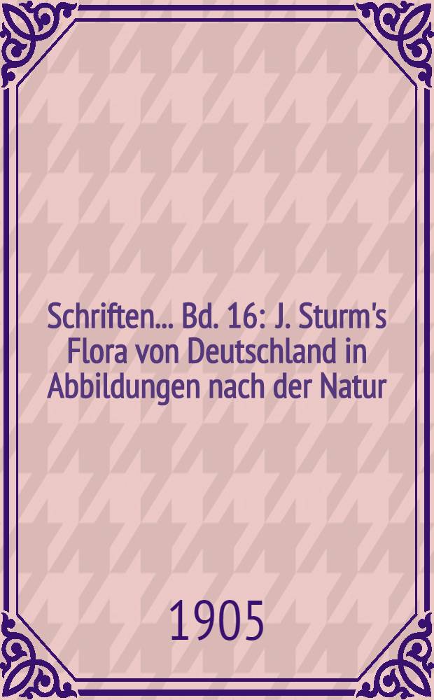Schriften ... Bd. 16 : J. Sturm's Flora von Deutschland in Abbildungen nach der Natur