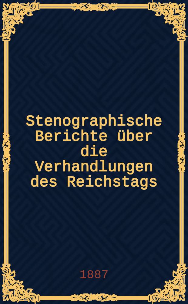 Stenographische Berichte über die Verhandlungen des Reichstags : VI. Legislaturperiode. IV. Session 1886/87
