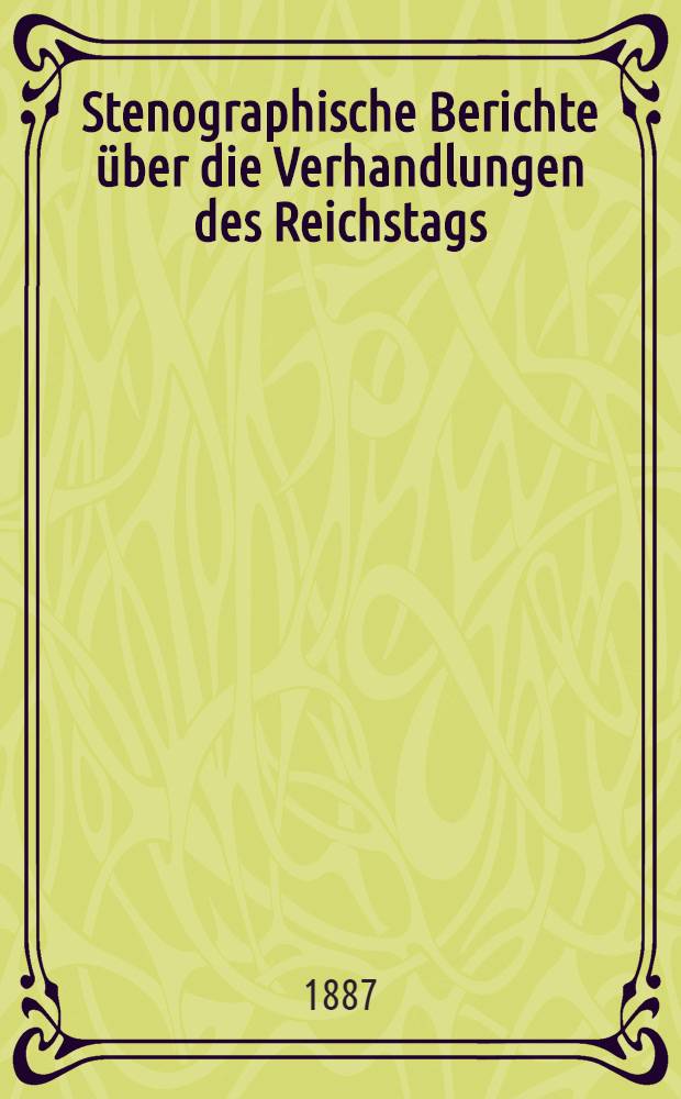 Stenographische Berichte über die Verhandlungen des Reichstags : VII. Legislaturperiode. I. Session 1887. Bd. 4 : Anlageband 2 Nr. 88 bis 235 der amtlichen Drucksachen des Reichstages enthaltend