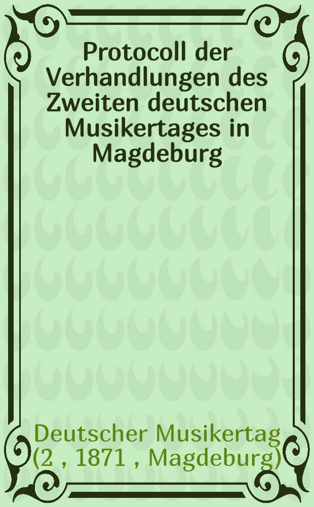 Protocoll der Verhandlungen des Zweiten deutschen Musikertages in Magdeburg