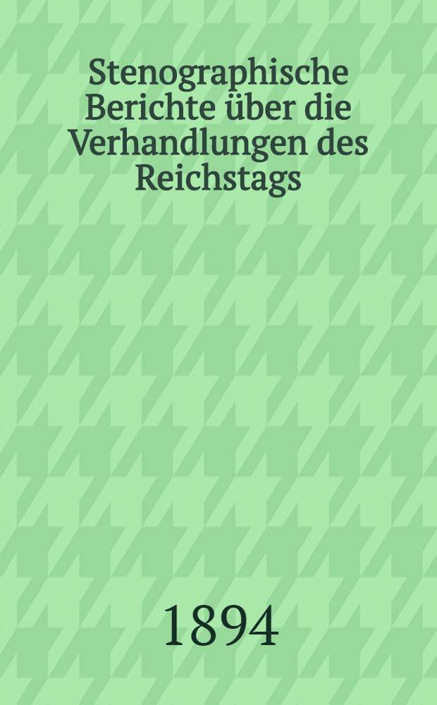 Stenographische Berichte über die Verhandlungen des Reichstags : IX. Legislaturperiode. II. Session 1893-94. [Bd. 4] : Anlageband 1 Nr. 1 bis 117 der amtlichen Drucksachen des Reichstages enthaltend
