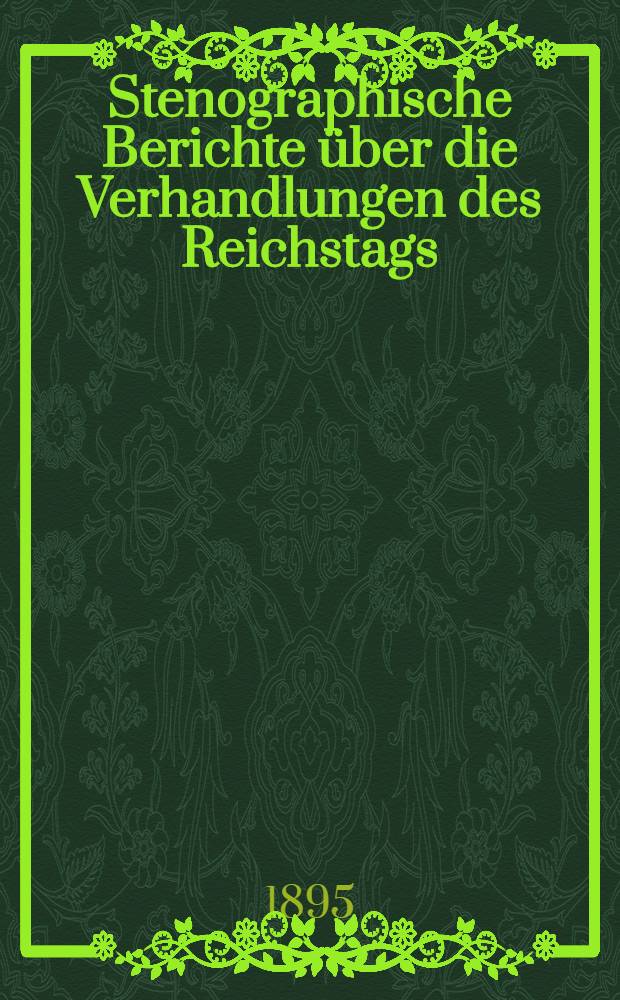 Stenographische Berichte über die Verhandlungen des Reichstags : IX. Legislaturperiode. III. Session 1894/95. [Bd. 4] : Anlageband 1 Nr. 1 bis 171 der amtlichen Drucksachen des Reichstages enthaltend