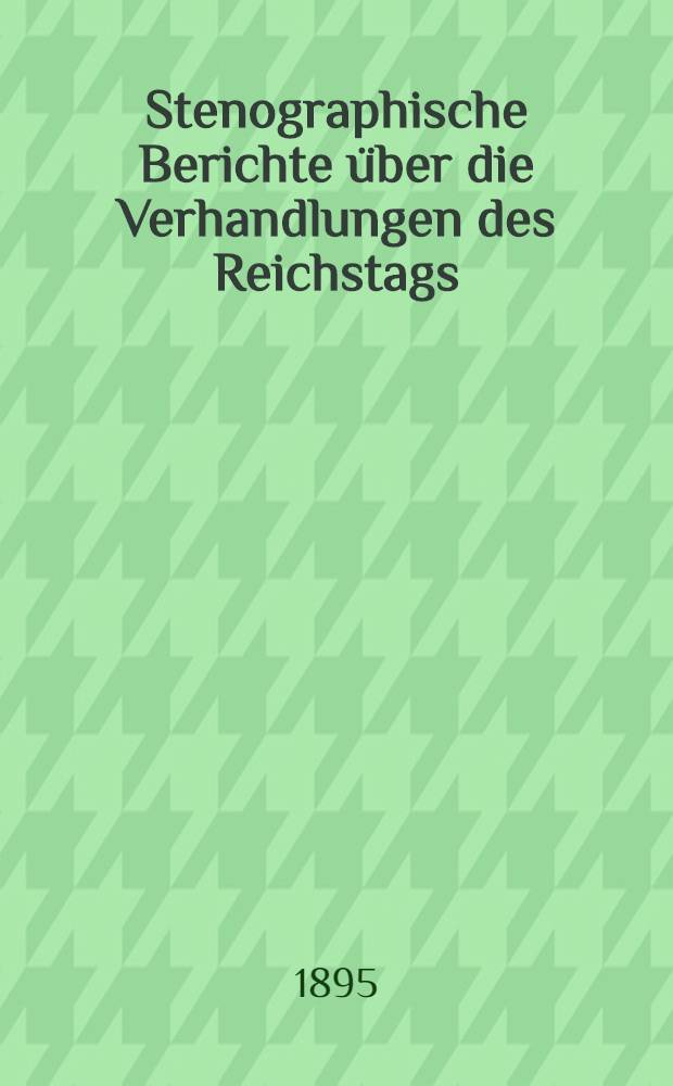 Stenographische Berichte über die Verhandlungen des Reichstags : IX. Legislaturperiode. III. Session 1894/95. [Bd. 5] : Anlageband 2. Nr. 172 bis 381 der amtlichen Drucksachen des Reichstages enthaltend