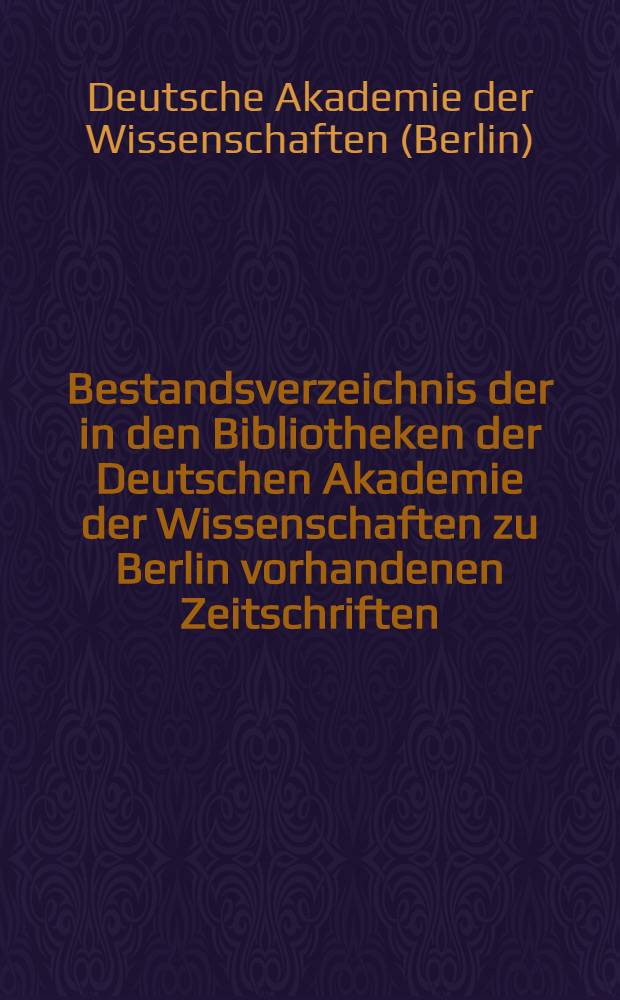 Bestandsverzeichnis der in den Bibliotheken der Deutschen Akademie der Wissenschaften zu Berlin vorhandenen Zeitschriften (BVZ)