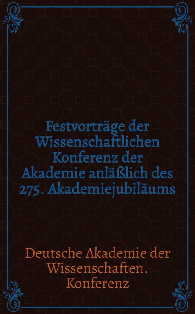 Festvortr&auml;ge der Wissenschaftlichen Konferenz der Akademie anl&auml;&szlig;lich des 275. Akademiejubil&auml;ums