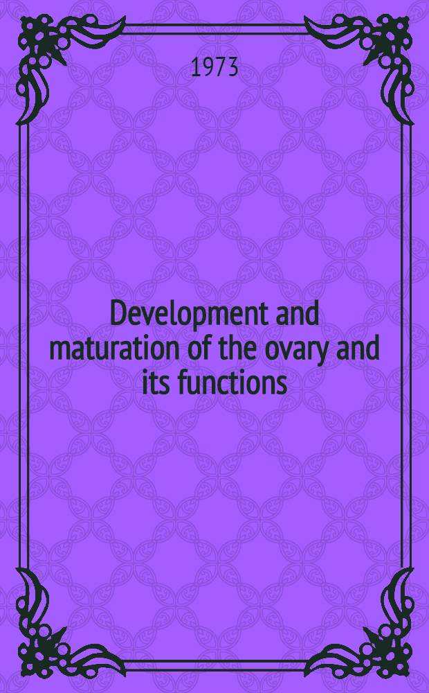 Development and maturation of the ovary and its functions : Proceedings of the Workshop, Copenhagen, Denmark, July 3-5, 1972