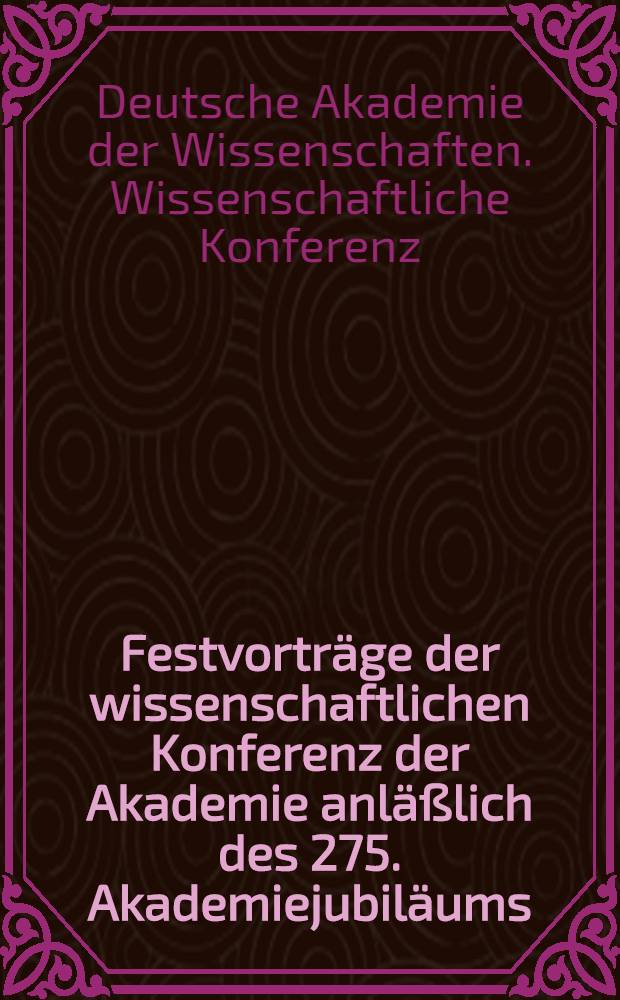 Festvortr&auml;ge der wissenschaftlichen Konferenz der Akademie anl&auml;&szlig;lich des 275. Akademiejubil&auml;ums