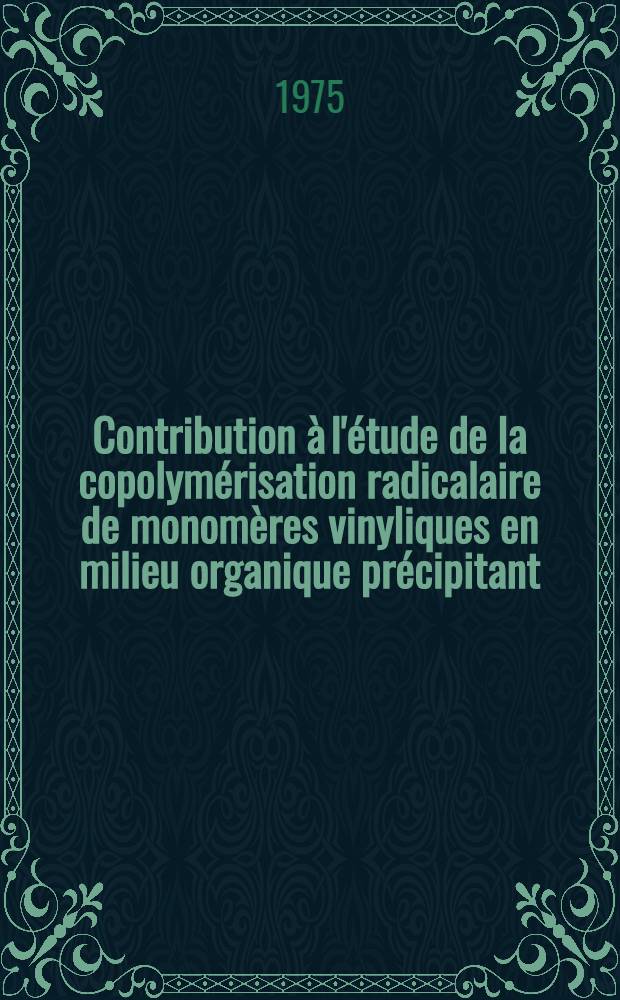Contribution &agrave; l'&eacute;tude de la copolym&eacute;risation radicalaire de monom&egrave;res vinyliques en milieu organique pr&eacute;cipitant : Th&egrave;se pr&eacute;s. au Centre univ. du Haut-Rhin et &agrave; l'Univ. Louis-Pasteur de Strasbourg ..