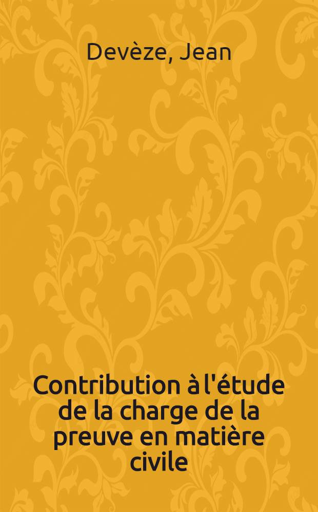 Contribution &agrave; l'&eacute;tude de la charge de la preuve en mati&egrave;re civile : Th&egrave;se
