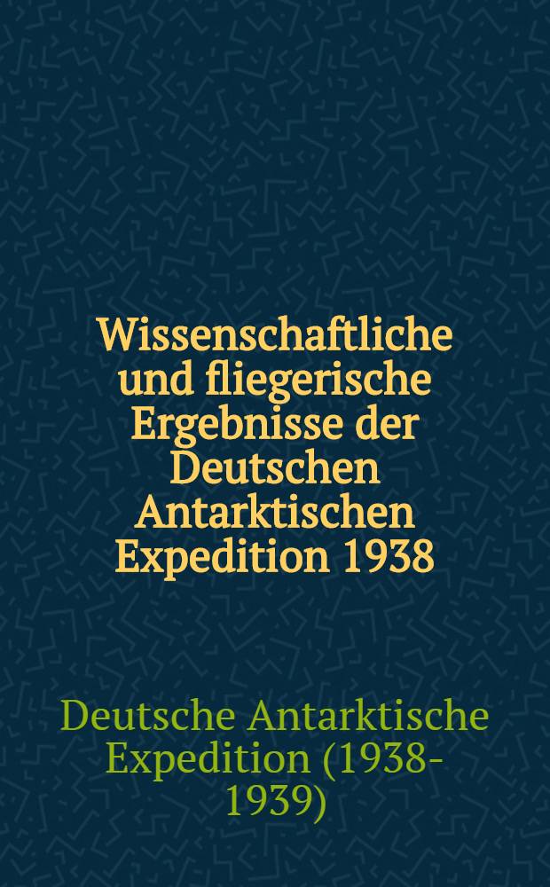 Wissenschaftliche und fliegerische Ergebnisse der Deutschen Antarktischen Expedition 1938/39