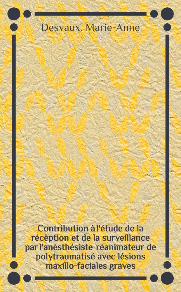Contribution à l'étude de la récèption et de la surveillance par l'anèsthésiste-réanimateur de polytraumatisé avec lésions maxillo-faciales graves : Thèse ..