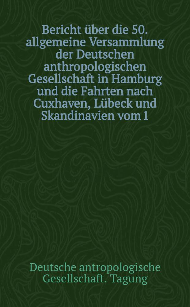 Bericht über die 50. allgemeine Versammlung der Deutschen anthropologischen Gesellschaft in Hamburg und die Fahrten nach Cuxhaven, Lübeck und Skandinavien vom 1. bis 13. August 1928