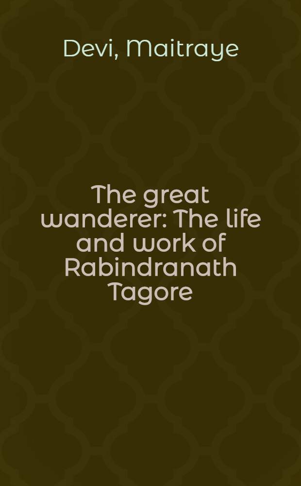 The great wanderer : The life and work of Rabindranath Tagore