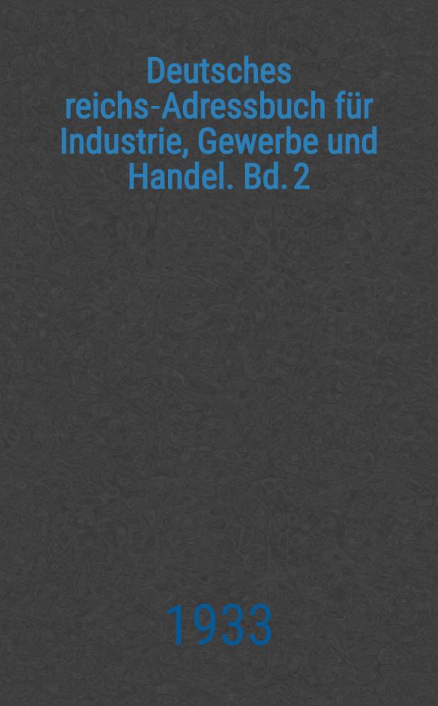 Deutsches reichs-Adressbuch für Industrie, Gewerbe und Handel. Bd. 2 : Adressen-Verzeichnis von Anhalt, Braunschweig, Bremen, Hamburg, Lübeck, Hannover, Schleswig-Holstein, Freistaat Sachsen, Provinz Sachsen