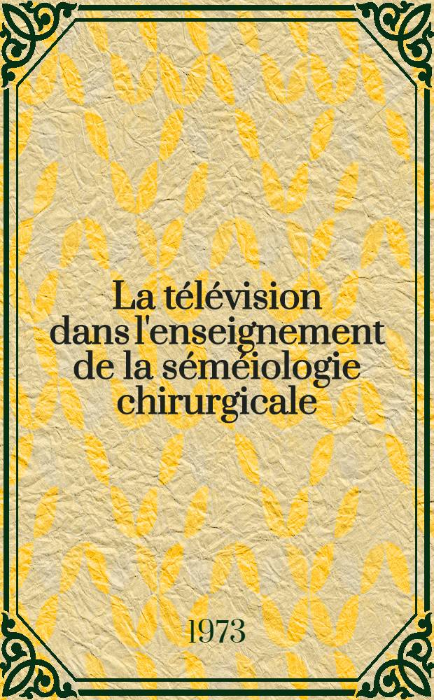 La télévision dans l'enseignement de la séméiologie chirurgicale : À propos de l'expérience de l'Hôpital Louis Mourier à Colombes : Thèse ..