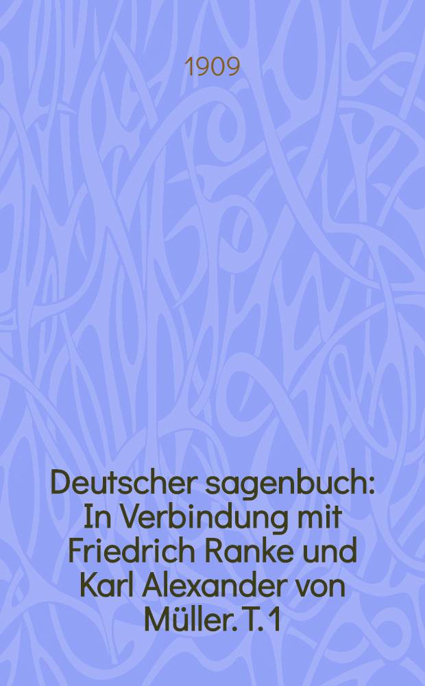 Deutscher sagenbuch : In Verbindung mit Friedrich Ranke und Karl Alexander von Müller. T. 1 : Die Götter und Göttersagen der Germanen
